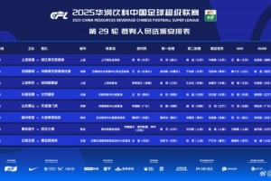 中超第29轮裁判安排：傅明执法海港对阵浙江，沙特裁判将执法海牛与三镇的较量。